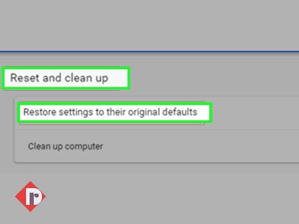 Select the ‘Reset and Clean up’ button and ‘Restore settings to their original defaults’
