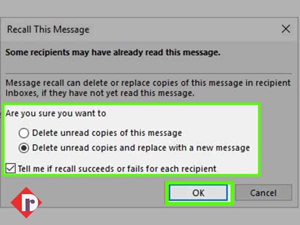 Select ‘Delete unread copies and replace with a new message’ option, ‘Tell Me if Recall succeeds or Fails for Each Recipient’ check box and hit ‘OK.’