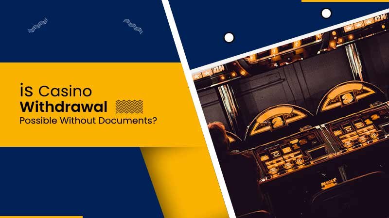 is Casino Withdrawal Possible Without Documents?